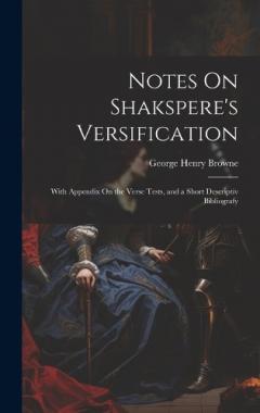 Notes On Shakspere's Versification: With Appendix On the Verse Tests, and a Short Descriptiv Bibliografy