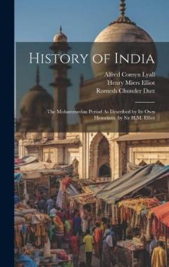 History of India: The Mohammedan Period As Described by Its Own Historians, by Sir H.M. Elliot