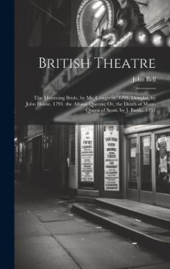 Coperta cărții British Theatre: The Mourning Bride, by Mr. Congreve. 1791. Douglas, by John Home. 1791. the Albion Queens; Or, the Death of Mary, Queen of Scots, by J. Banks. 1791