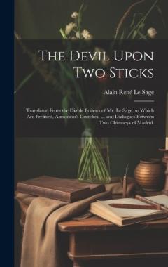 Coperta cărții The Devil Upon Two Sticks: Translated From the Diable Boiteux of Mr. Le Sage. to Which Are Prefixed, Asmodeus's Crutches, ... and Dialogues Between Two Chimneys of Madrid.