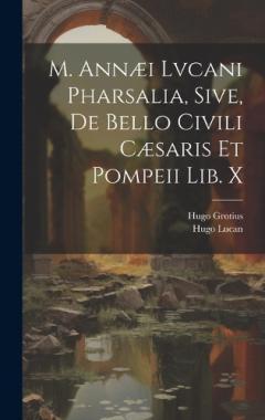 Coperta cărții M. Annæi Lvcani Pharsalia, Sive, De Bello Civili Cæsaris Et Pompeii Lib. X