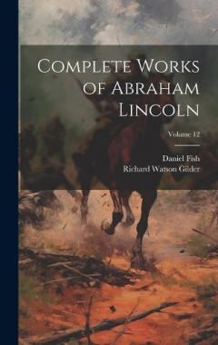 Coperta cărții Complete Works of Abraham Lincoln; Volume 12