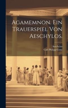 Agamemnon. Ein Trauerspiel von Aeschylos.