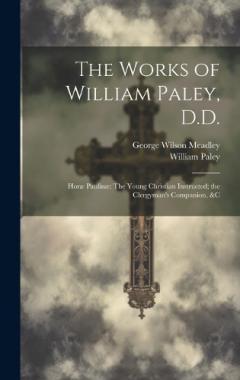 The Works of William Paley, D.D.: Horæ Paulinæ The Young Christian Instructed; the Clergyman's Companion, &c
