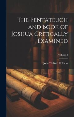 The Pentateuch and Book of Joshua Critically Examined; Volume 3
