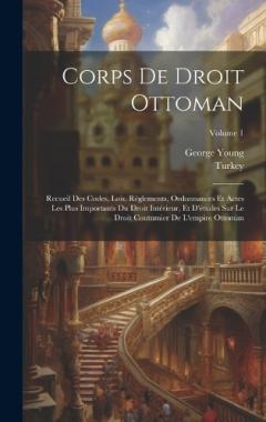 Corps De Droit Ottoman: Recueil Des Codes, Lois, Règlements, Ordonnances Et Actes Les Plus Importants Du Droit Intérieur, Et D'études Sur Le Droit Coutumier De L'empire Ottoman; Volume 1
