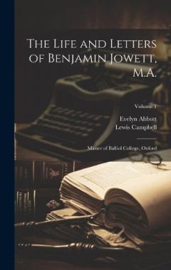 Coperta cărții The Life and Letters of Benjamin Jowett, M.A.: Master of Balliol College, Oxford; Volume 1