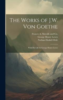Coperta cărții The Works of J.W. von Goethe: With his Life by George Henry Lewes