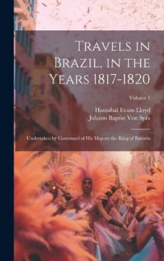 Coperta cărții Travels in Brazil, in the Years 1817-1820: Undertaken by Command of His Majesty the King of Bavaria; Volume 1