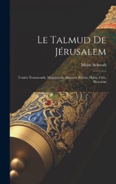 Le Talmud De Jérusalem: Traités Troumouth, Maasseroth, Maasser Schéni, Halla, Orla, Biccurim