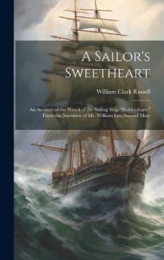 A Sailor's Sweetheart: An Account of the Wreck of the Sailing Ship "Waldershare." From the Narrative of Mr. William Lee, Second Mate