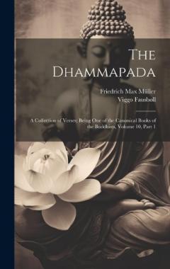 The Dhammapada: A Collection of Verses; Being One of the Canonical Books of the Buddhists, Volume 10, part 1