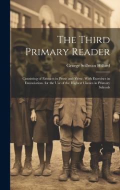 The Third Primary Reader: Consisting of Extracts in Prose and Verse. With Exercises in Enunciation. for the Use of the Highest Classes in Primary Schools