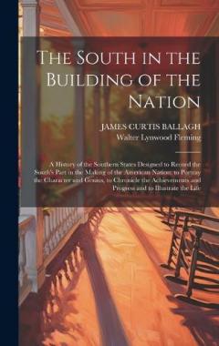 The South in the Building of the Nation: A History of the Southern States Designed to Record the South's Part in the Making of the American Nation; to Portray the Character and Genius, to Chronicle the Achievements and Progress and to Illustrate the