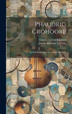 Coperta cărții Phaudrig Crohoore: An Irish Ballad for Chorus and Orchestra