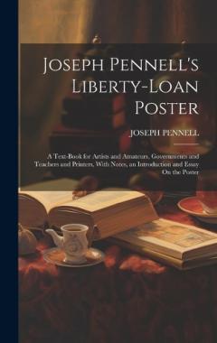 Coperta cărții Joseph Pennell's Liberty-Loan Poster: A Text-Book for Artists and Amateurs, Governments and Teachers and Printers, With Notes, an Introduction and Essay On the Poster
