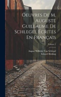 Coperta cărții Oeuvres De M. Auguste Guillaume De Schlegel Écrites En Français; Volume 1