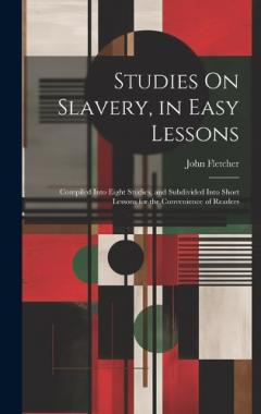 Studies On Slavery, in Easy Lessons: Compiled Into Eight Studies, and Subdivided Into Short Lessons for the Convenience of Readers