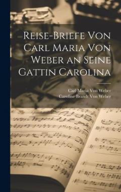 Coperta cărții Reise-Briefe von Carl Maria von Weber an seine Gattin Carolina