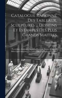 Coperta cărții Catalogue Raisonné Des Tableaux, Sculptures ... Desseins Et Estampes Des Plus Grands Maitres: Porcelaines Anciennes, Meubles Precieux, Bijoux, Et Autres Effets Qui Composent Le Cabinet De Feu Monsieur Le Duc De Tallard