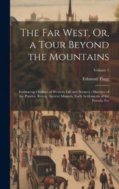 The Far West, Or, a Tour Beyond the Mountains: Embracing Outlines of Western Life and Scenery; Sketches of the Prairies, Rivers, Ancient Mounds, Early Settlements of the French, Etc; Volume 1
