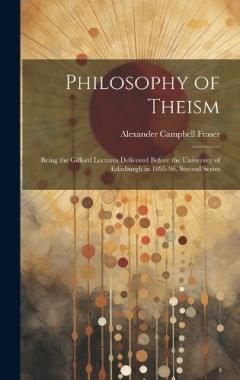 Philosophy of Theism: Being the Gifford Lectures Delivered Before the University of Edinburgh in 1895-96, Second Series
