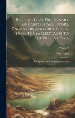 Coperta cărții Biographical Dictionary of Painters, Sculptors, Engravers, and Architects, From the Earliest Ages to the Present Time: Interspersed With Original Anecdotes; Volume 2
