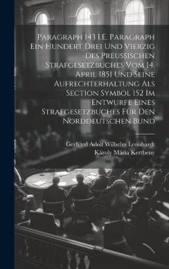 Paragraph 143 I.E. Paragraph Ein Hundert Drei Und Vierzig Des Preussischen Strafgesetzbuches Vom 14. April 1851 Und Seine Aufrechterhaltung Als Section Symbol 152 Im Entwurfe Eines Strafgesetzbuches Für Den Norddeutschen Bund