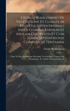 Coperta cărții Georgii Wahlenberg De Vegetatione Et Climate in Helvetia Septentrionali Inter Flumina Rhenum Et Arolam Observatis Et Cum Summi Septentrionis Comparatis Tentamen: Cum Tabula Altitudinem Montium Terminosque Vegetationis Monstrante, Et Tabula Temperatur
