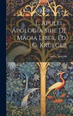 Coperta cărții L. Apulei ... Apologia Siue De Magia Liber, Ed. G. Krueger