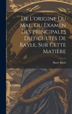 De L'origine Du Mal, Ou Examen Des Principales Difficultés De Bayle, Sur Cette Matière