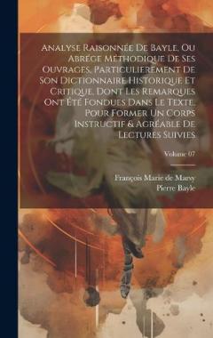 Analyse raisonnée de Bayle, ou abrége méthodique de ses ouvrages, particulierement de son Dictionnaire historique et critique, dont les remarques ont été fondues dans le texte, pour former un corps instructif & agréable de lectures suivies; Volume 07