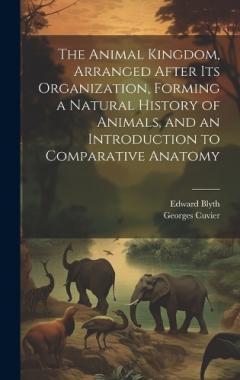 Coperta cărții The Animal Kingdom, Arranged After its Organization, Forming a Natural History of Animals, and an Introduction to Comparative Anatomy