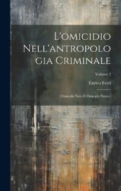 L'omicidio Nell'antropologia Criminale: (Omicida Nato E Omicida Pazzo.); Volume 2