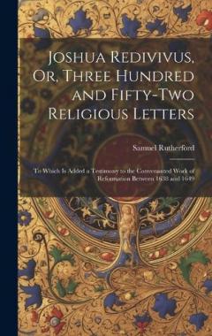 Coperta cărții Joshua Redivivus, Or, Three Hundred and Fifty-Two Religious Letters: To Which Is Added a Testimony to the Convenanted Work of Reformation Between 1638 and 1649