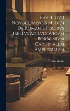 Coperta cărții Pavli Iovii Novocomensis medici De Romanis piscibvs libellvs ad Lvdovicvm Borbonivm cardinalem amplissimvm