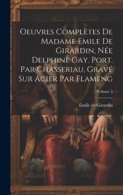 Coperta cărții Oeuvres complètes de Madame Emile de Girardin, née Delphine Gay. Port. par Chasseriau, gravé sur acier par Flameng; Volume 5