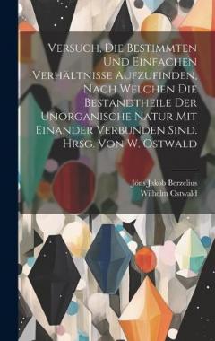 Coperta cărții Versuch, die bestimmten und einfachen Verhältnisse aufzufinden, nach welchen die Bestandtheile der unorganische Natur mit einander verbunden sind. Hrsg. von W. Ostwald