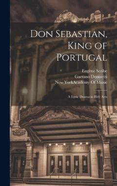 Coperta cărții Don Sebastian, King of Portugal: A Lyric Drama in Five Acts