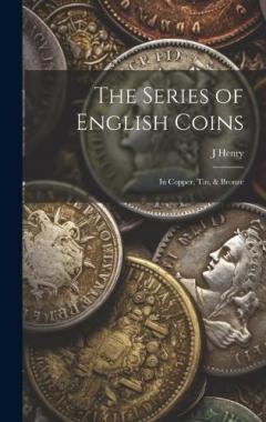 The Series of English Coins: In Copper, Tin, & Bronze