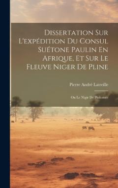Coperta cărții Dissertation Sur L'expédition Du Consul Suétone Paulin En Afrique, Et Sur Le Fleuve Niger De Pline: Ou Le Nigir De Ptolomée