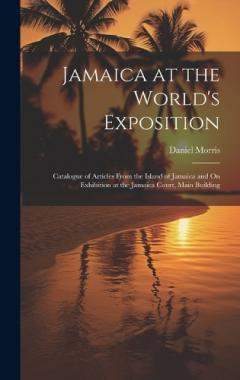 Coperta cărții Jamaica at the World's Exposition: Catalogue of Articles From the Island of Jamaica and On Exhibition at the Jamaica Court, Main Building