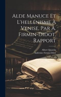 Coperta cărții Alde Manuce Et L'hellénisme À Venise, Par A. Firmin-Didot, Rapport