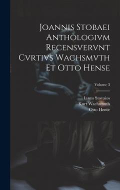 Joannis Stobaei Anthologivm recensvervnt Cvrtivs Wachsmvth et Otto Hense; Volume 3
