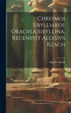 Coperta cărții Chresmoi sibylliakoi. Oracvla sibyllina. Recensvit Aloisivs Rzach