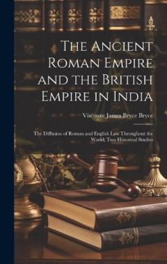 The Ancient Roman Empire and the British Empire in India: The Diffusion of Roman and English Law Throughout the World; Two Historical Studies