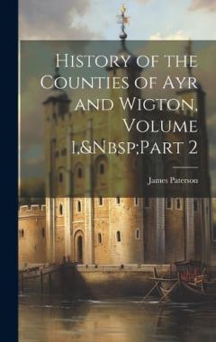 Coperta cărții History of the Counties of Ayr and Wigton, Volume 1, Part 2