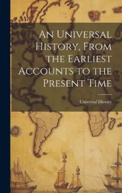 An Universal History, From the Earliest Accounts to the Present Time