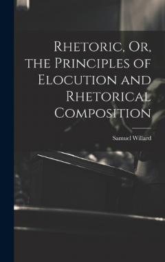 Rhetoric, Or, the Principles of Elocution and Rhetorical Composition
