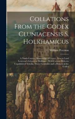Coperta cărții Collations From the Codex Cluniacensis S. Holkhamicus: A Ninth-Century Manuscript of Cicero, Now in Lord Leicester's Library at Holkham; With Certain Hitherto Unpublished Scholia, Three Facsimiles and a History of the Codex
